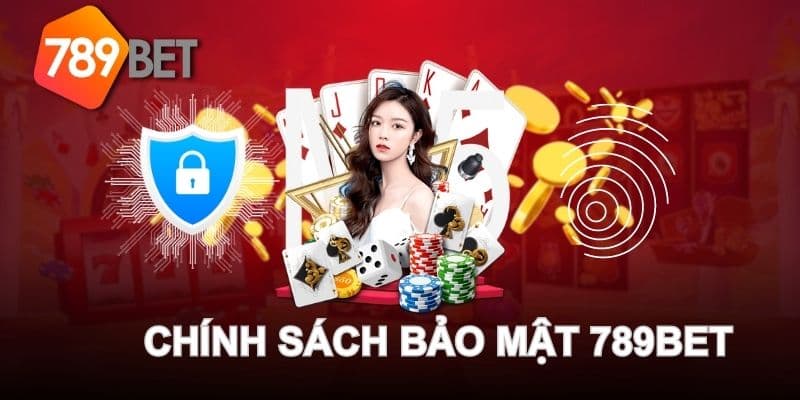 Chính sách bảo mật 789BET được quy định như thế nào?