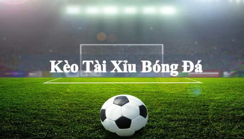 Kèo tài xỉu bóng đá